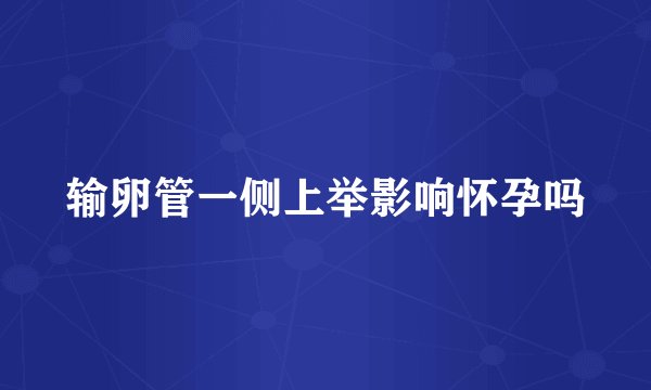 输卵管一侧上举影响怀孕吗