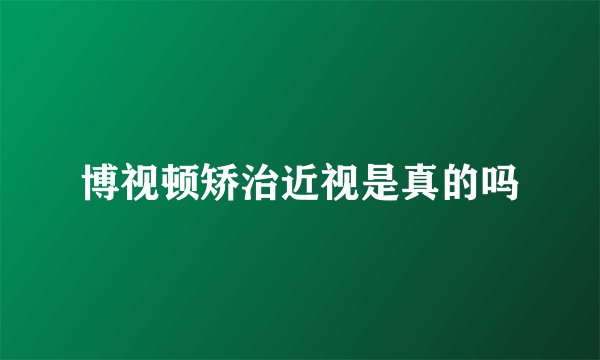 博视顿矫治近视是真的吗