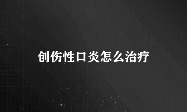 创伤性口炎怎么治疗