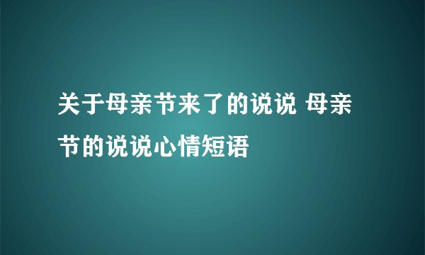 关于母亲节来了的说说 母亲节的说说心情短语