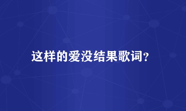 这样的爱没结果歌词？