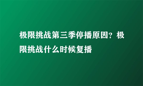 极限挑战第三季停播原因？极限挑战什么时候复播