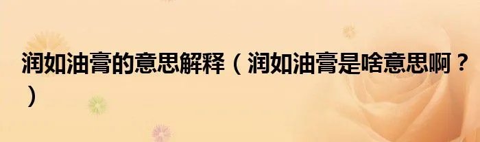 润如油膏的意思解释(润如油膏是啥意思啊?)