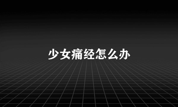 少女痛经怎么办