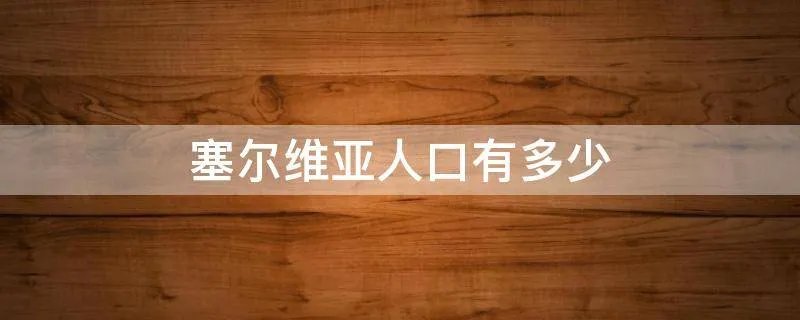 塞尔维亚人口有多少