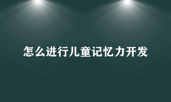 怎么进行儿童记忆力开发