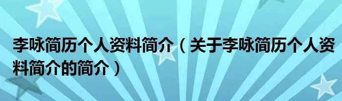 李咏简历个人资料简介（关于李咏简历个人资料简介的简介）