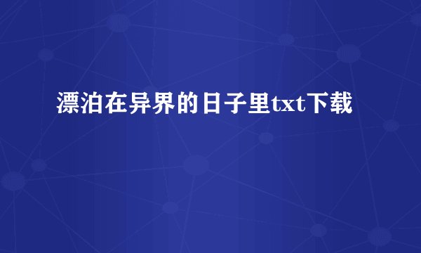 漂泊在异界的日子里txt下载