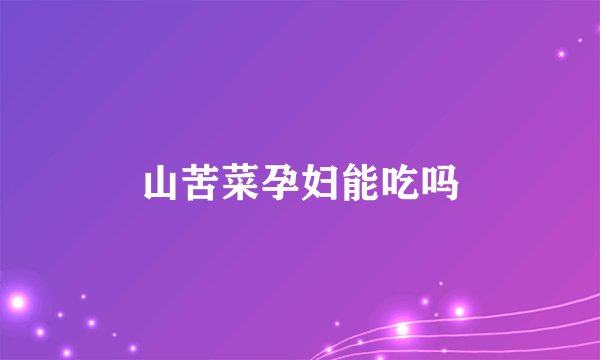 山苦菜孕妇能吃吗