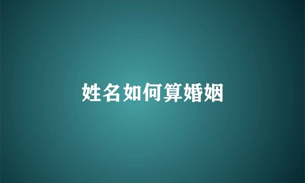 姓名如何算婚姻