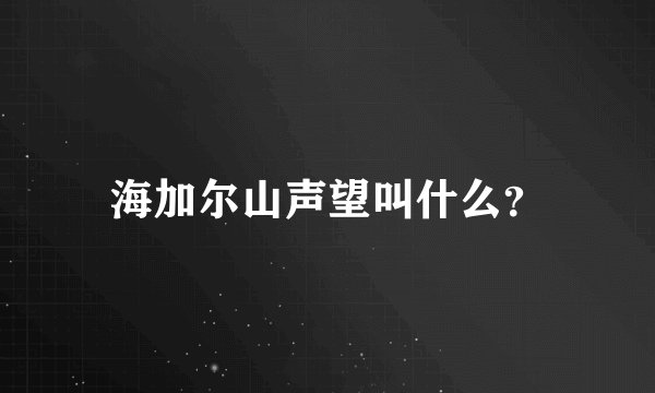 海加尔山声望叫什么?