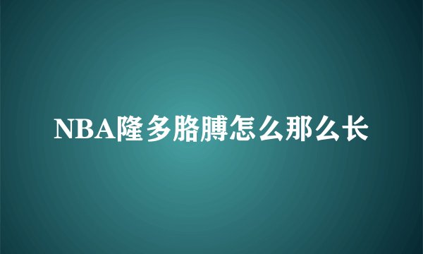NBA隆多胳膊怎么那么长