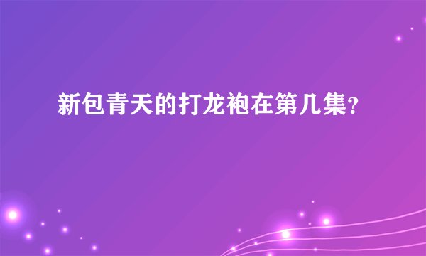 新包青天的打龙袍在第几集？