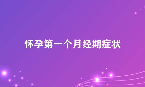 怀孕第一个月经期症状