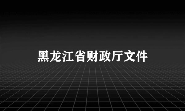 黑龙江省财政厅文件