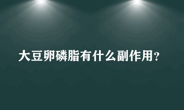 大豆卵磷脂有什么副作用？