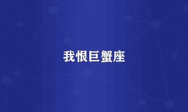 我恨巨蟹座