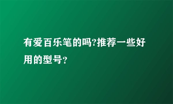 有爱百乐笔的吗?推荐一些好用的型号？