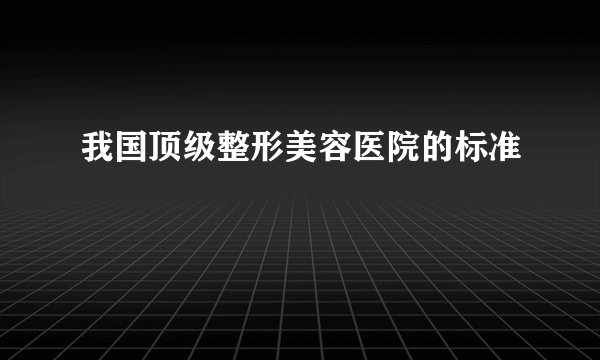 我国顶级整形美容医院的标准