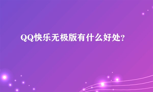 QQ快乐无极版有什么好处？