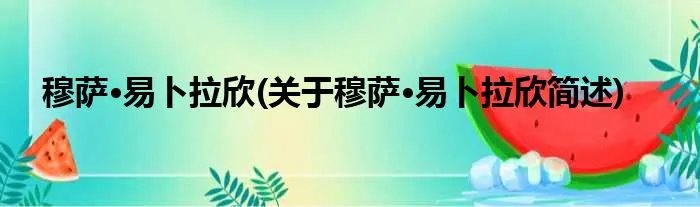 穆萨·易卜拉欣(关于穆萨·易卜拉欣简述)