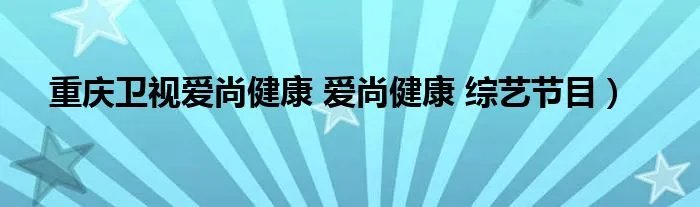 重庆卫视爱尚健康 爱尚健康 综艺节目）