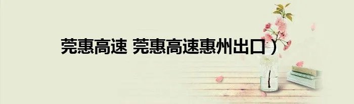 莞惠高速 莞惠高速惠州出口）