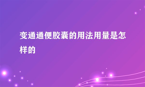 变通通便胶囊的用法用量是怎样的
