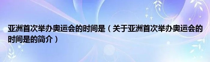 亚洲首次举办奥运会的时间是（关于亚洲首次举办奥运会的时间是的简介）