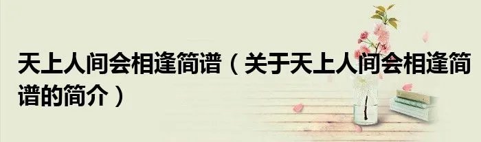 天上人间会相逢简谱（关于天上人间会相逢简谱的简介）