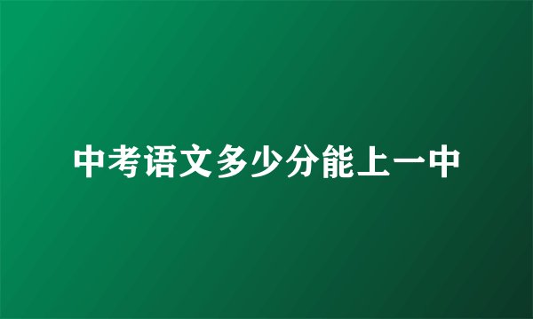 中考语文多少分能上一中