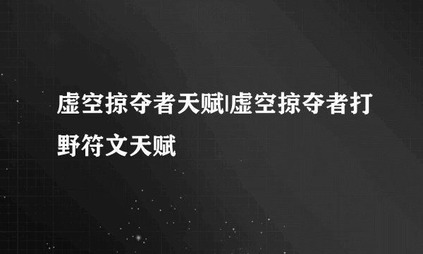 虚空掠夺者天赋|虚空掠夺者打野符文天赋