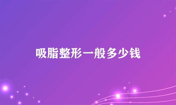 吸脂整形一般多少钱