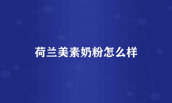 荷兰美素奶粉怎么样