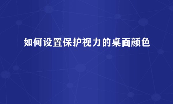 如何设置保护视力的桌面颜色
