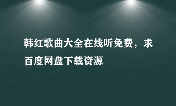 韩红歌曲大全在线听免费,求百度网盘下载资源