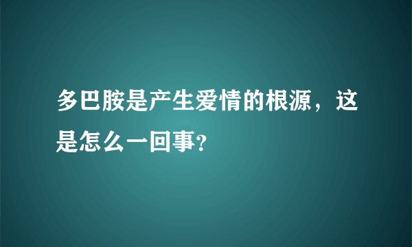 多巴胺是产生爱情的根源,这是怎么一回事?