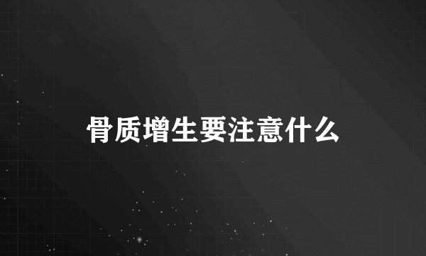骨质增生要注意什么