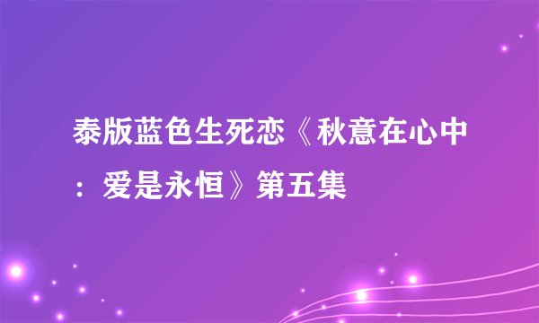泰版蓝色生死恋《秋意在心中：爱是永恒》第五集