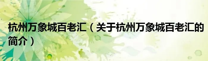 杭州万象城百老汇（关于杭州万象城百老汇的简介）