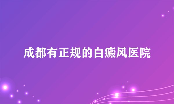 成都有正规的白癜风医院