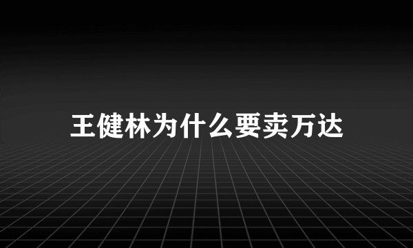 王健林为什么要卖万达