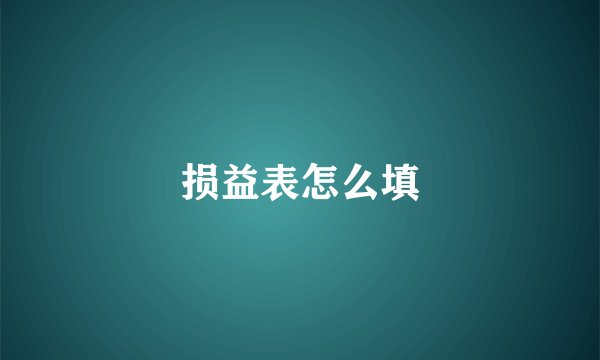 损益表怎么填