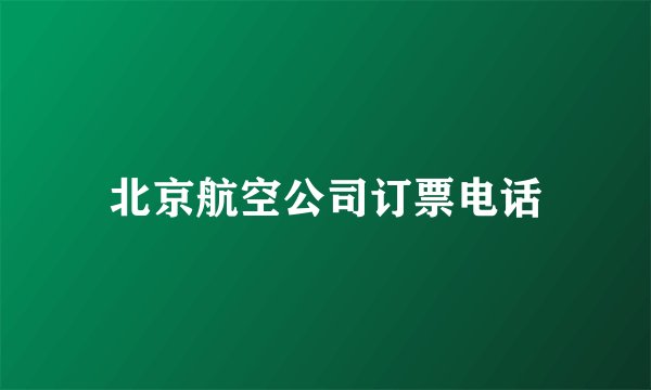 北京航空公司订票电话