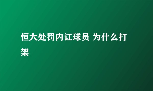恒大处罚内讧球员 为什么打架
