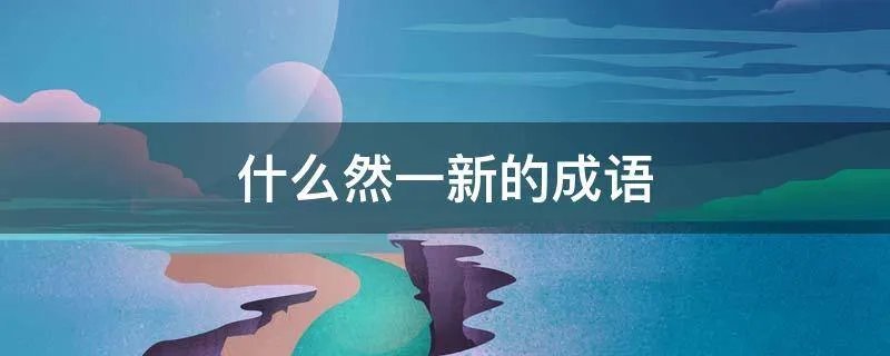 什么然一新的成语