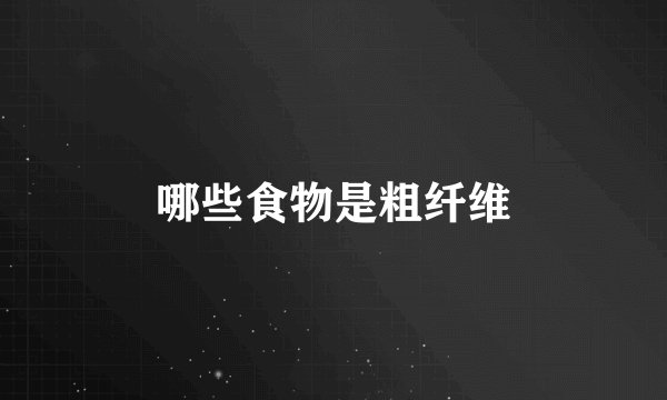 哪些食物是粗纤维