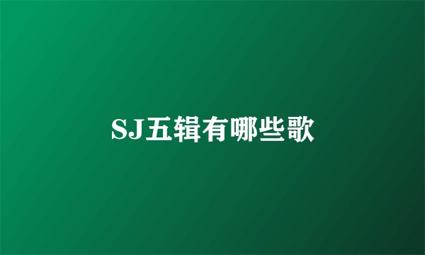 SJ五辑有哪些歌