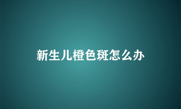 新生儿橙色斑怎么办
