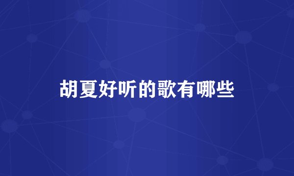 胡夏好听的歌有哪些